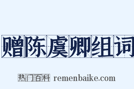 赠陈虞卿组词是什么意思的图片